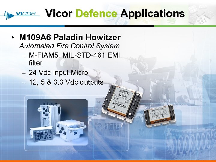 Vicor Defence Applications • M 109 A 6 Paladin Howitzer Automated Fire Control System