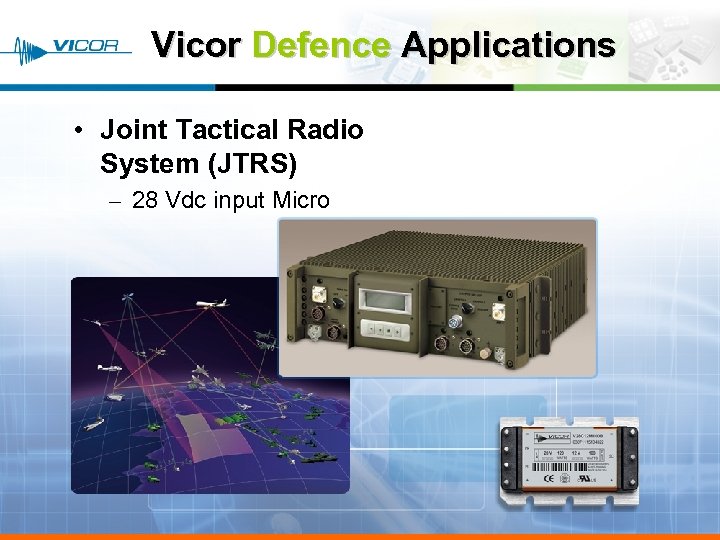 Vicor Defence Applications • Joint Tactical Radio System (JTRS) – 28 Vdc input Micro