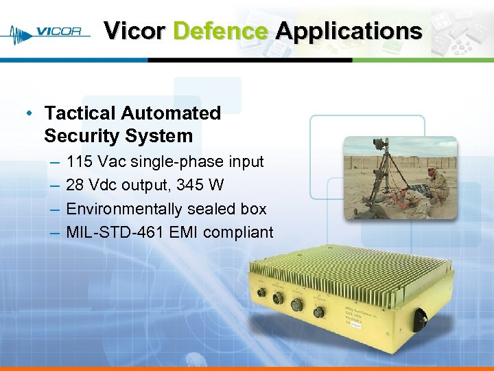 Vicor Defence Applications • Tactical Automated Security System – – 115 Vac single-phase input