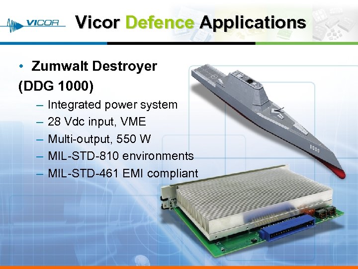 Vicor Defence Applications • Zumwalt Destroyer (DDG 1000) – – – Integrated power system