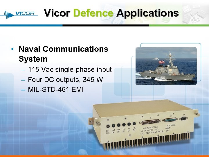 Vicor Defence Applications • Naval Communications System – 115 Vac single-phase input – Four