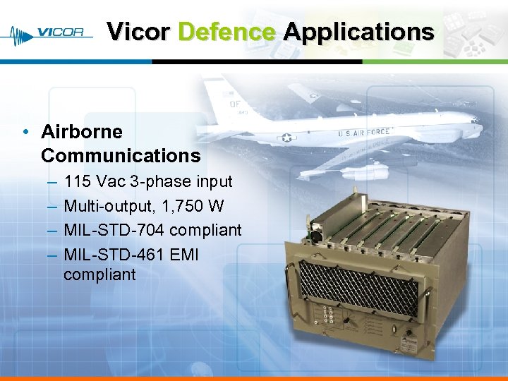 Vicor Defence Applications • Airborne Communications – – 115 Vac 3 -phase input Multi-output,