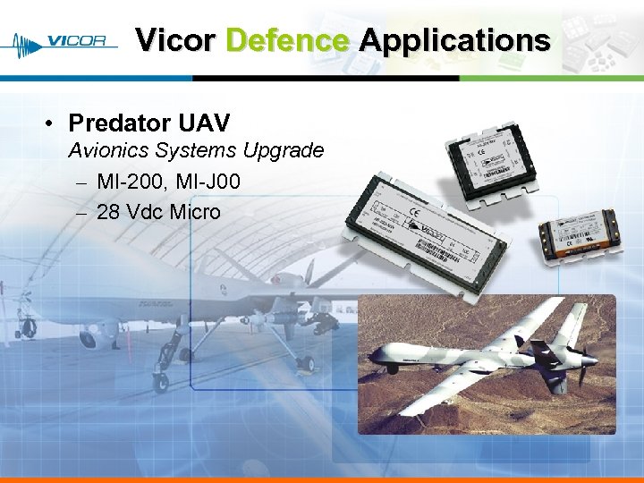 Vicor Defence Applications • Predator UAV Avionics Systems Upgrade – MI-200, MI-J 00 –
