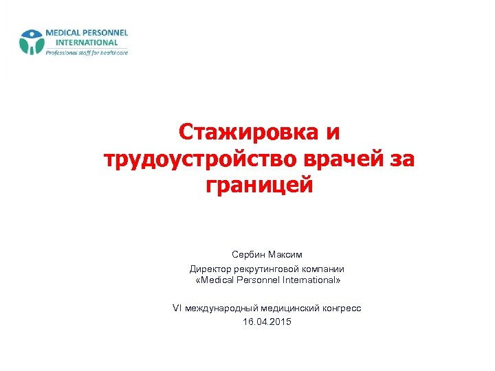 Стажировка и трудоустройство врачей за границей Сербин Максим Директор рекрутинговой компании «Medical Personnel International»
