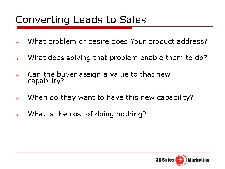 Converting Leads to Sales What problem or desire does Your product address? What does