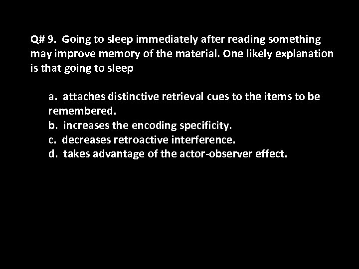 Q# 9. Going to sleep immediately after reading something may improve memory of the