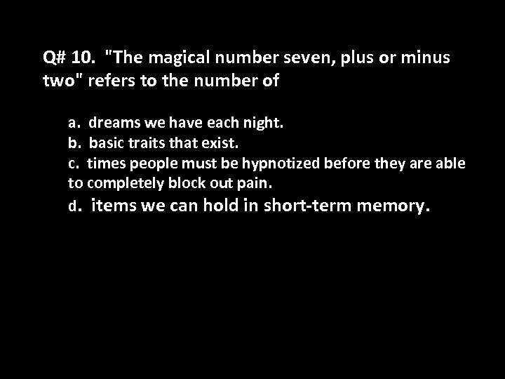 Q# 10. "The magical number seven, plus or minus two" refers to the number