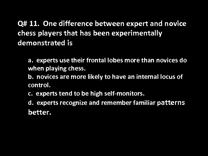 Q# 11. One difference between expert and novice chess players that has been experimentally