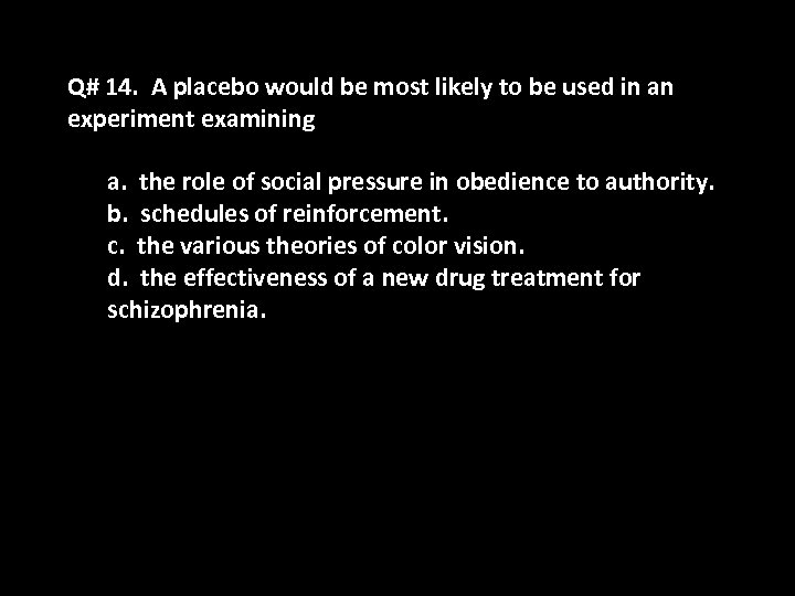 Q# 14. A placebo would be most likely to be used in an experiment