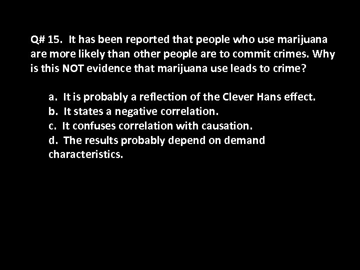 Q# 15. It has been reported that people who use marijuana are more likely