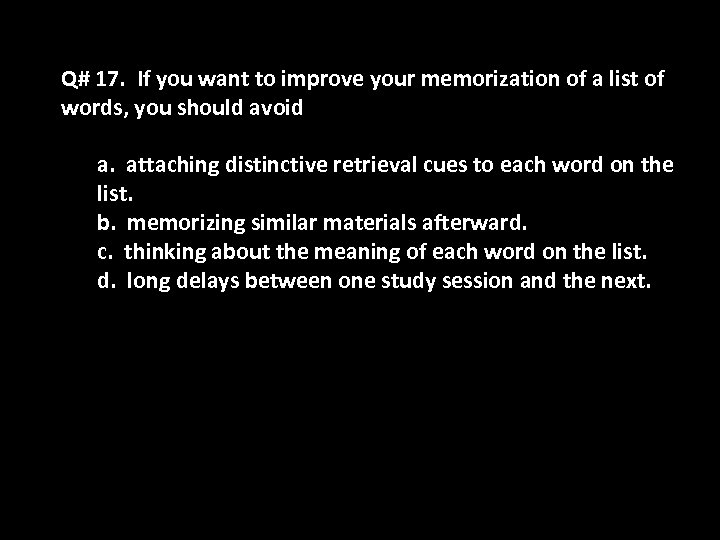 Q# 17. If you want to improve your memorization of a list of words,