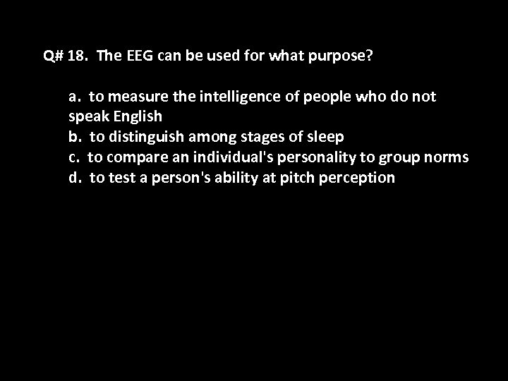 Q# 18. The EEG can be used for what purpose? a. to measure the