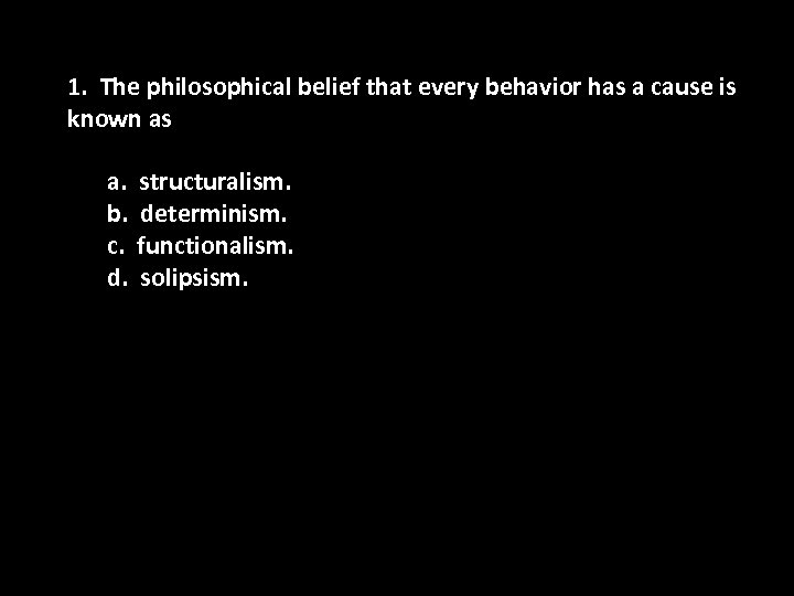 1. The philosophical belief that every behavior has a cause is known as a.