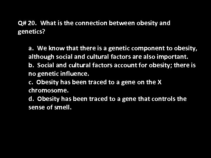 Q# 20. What is the connection between obesity and genetics? a. We know that