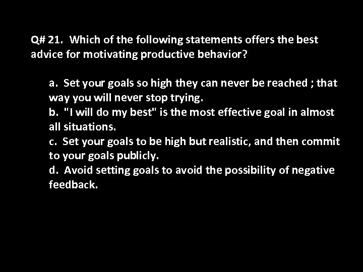 Q# 21. Which of the following statements offers the best advice for motivating productive