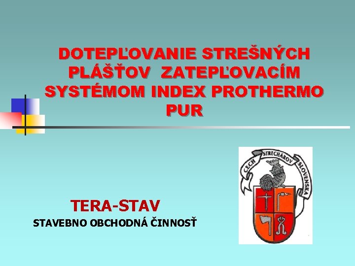 DOTEPĽOVANIE STREŠNÝCH PLÁŠŤOV ZATEPĽOVACÍM SYSTÉMOM INDEX PROTHERMO PUR TERA-STAVEBNO OBCHODNÁ ČINNOSŤ 