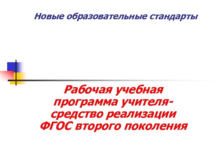 Новые образовательные стандарты Рабочая учебная программа учителясредство реализации ФГОС второго поколения 