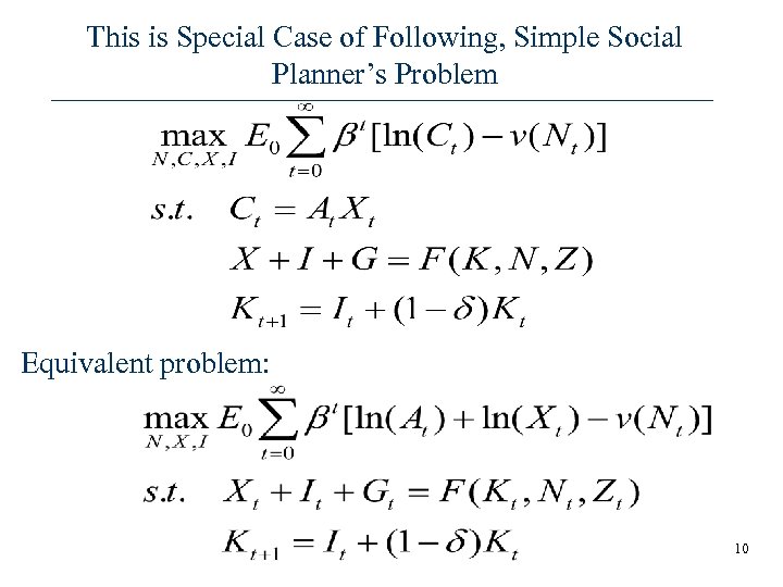 This is Special Case of Following, Simple Social Planner’s Problem Equivalent problem: 10 