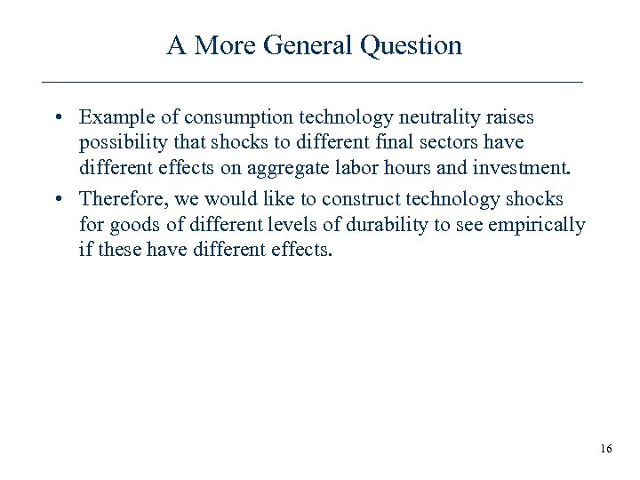 A More General Question • Example of consumption technology neutrality raises possibility that shocks