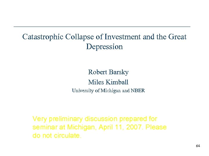Catastrophic Collapse of Investment and the Great Depression Robert Barsky Miles Kimball University of
