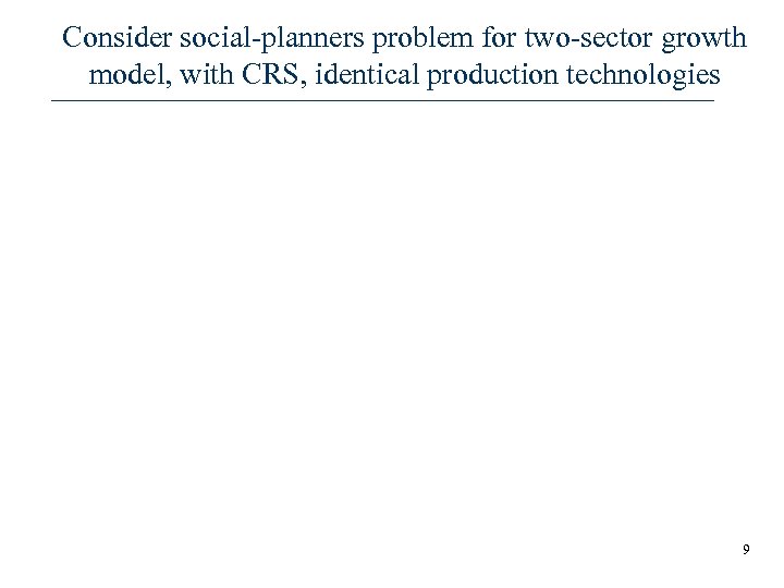 Consider social-planners problem for two-sector growth model, with CRS, identical production technologies 9 