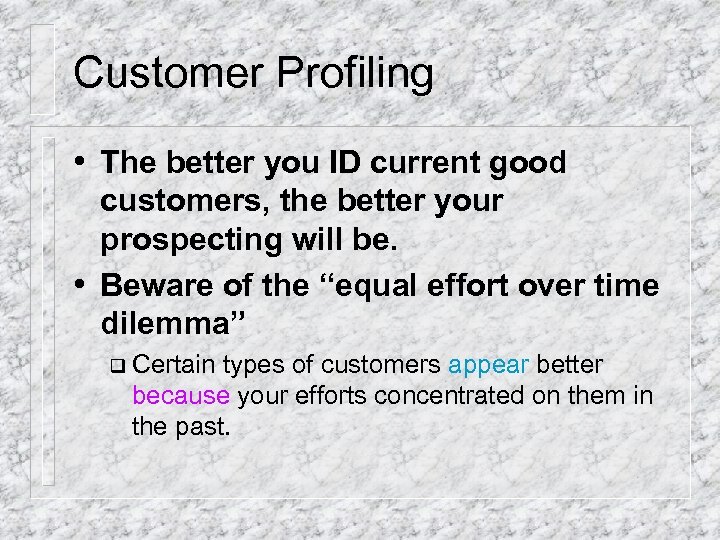 Customer Profiling • The better you ID current good customers, the better your prospecting