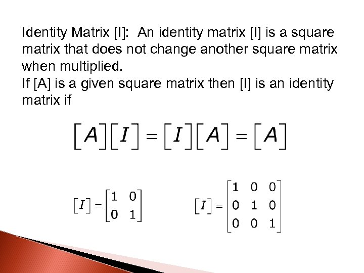 Identity Matrix [I]: An identity matrix [I] is a square matrix that does not