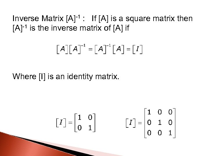 Inverse Matrix [A]-1 : If [A] is a square matrix then [A]-1 is the