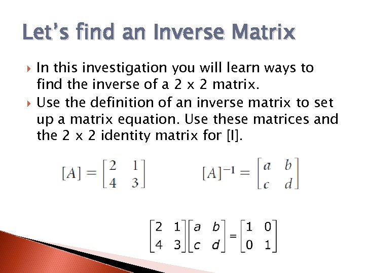 Let’s find an Inverse Matrix In this investigation you will learn ways to find