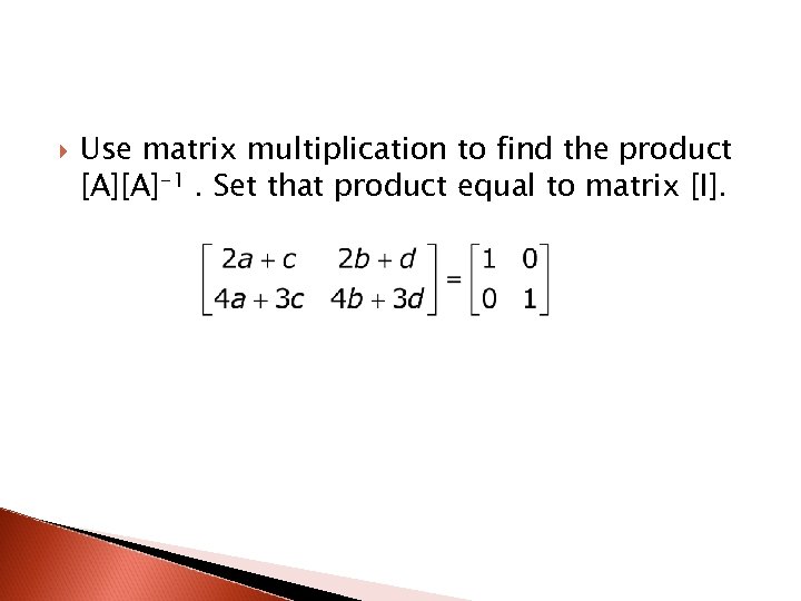  Use matrix multiplication to find the product [A][A]-1. Set that product equal to