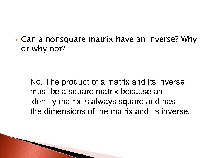  Can a nonsquare matrix have an inverse? Why or why not? No. The