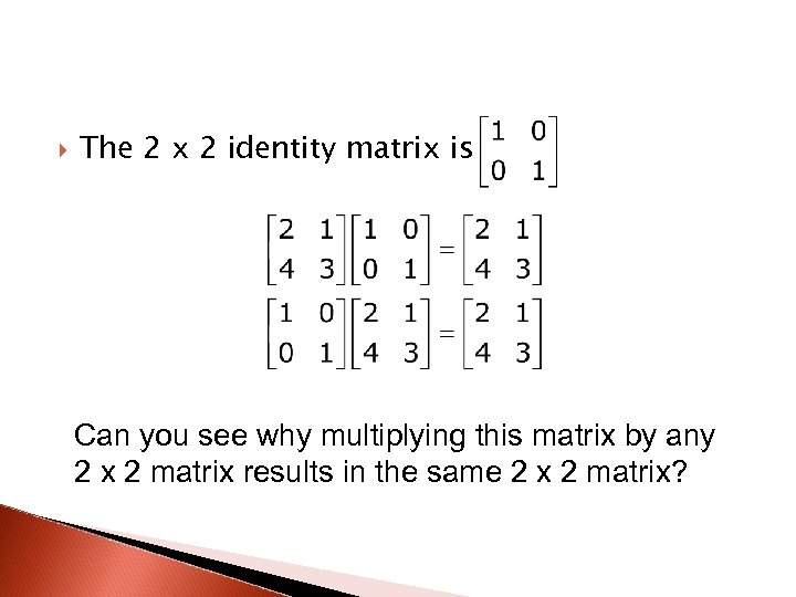  The 2 x 2 identity matrix is Can you see why multiplying this