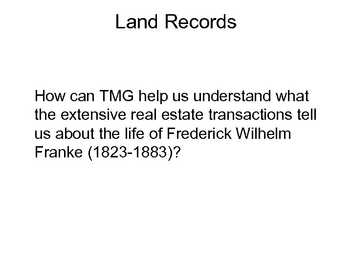 Land Records How can TMG help us understand what the extensive real estate transactions