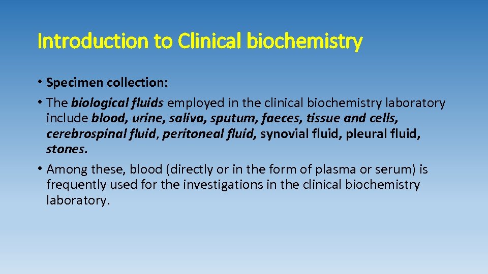 Introduction to Clinical biochemistry • Specimen collection: • The biological fluids employed in the