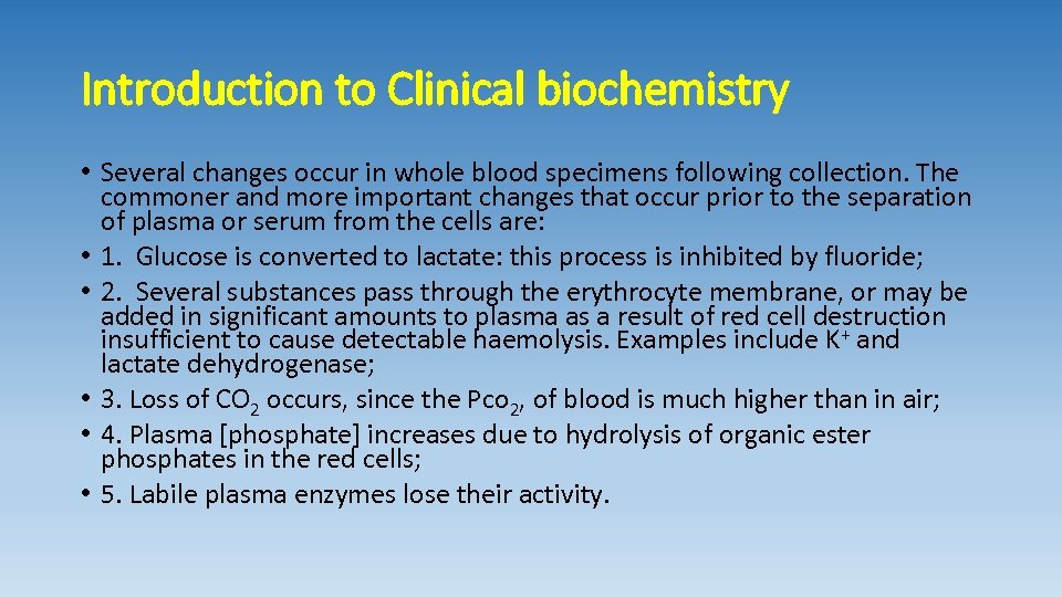 Introduction to Clinical biochemistry • Several changes occur in whole blood specimens following collection.