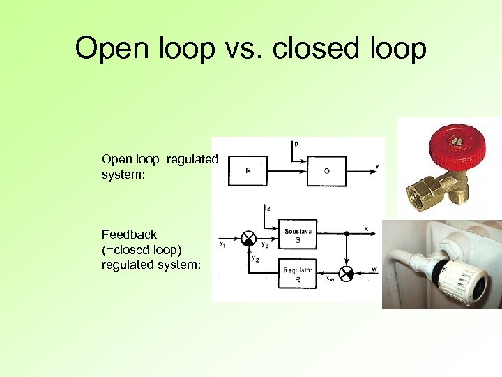 Open loop vs. closed loop Open loop regulated system: Feedback (=closed loop) regulated system: