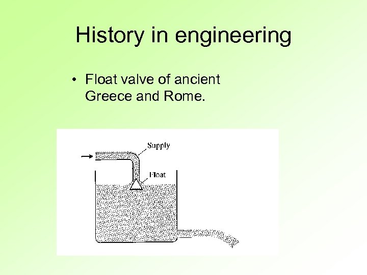 History in engineering • Float valve of ancient Greece and Rome. 