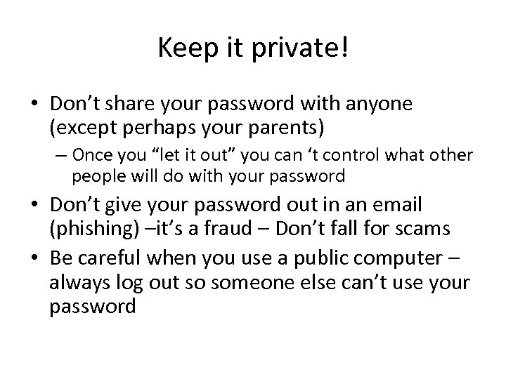 Keep it private! • Don’t share your password with anyone (except perhaps your parents)