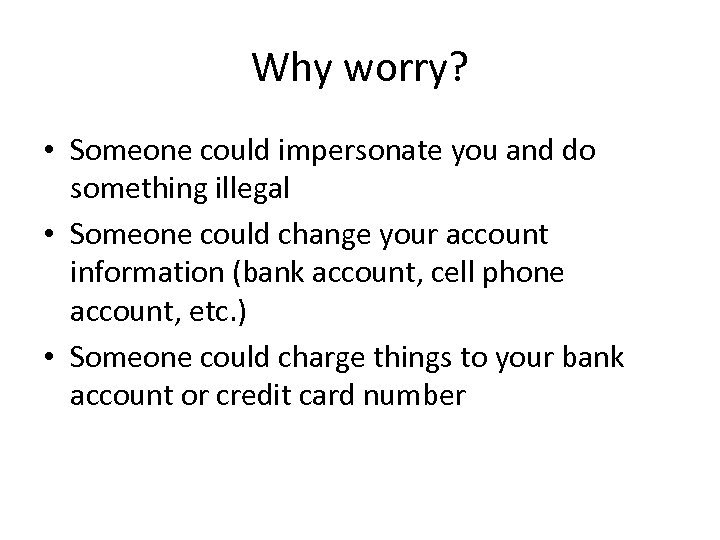 Why worry? • Someone could impersonate you and do something illegal • Someone could