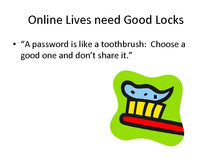 Online Lives need Good Locks • “A password is like a toothbrush: Choose a