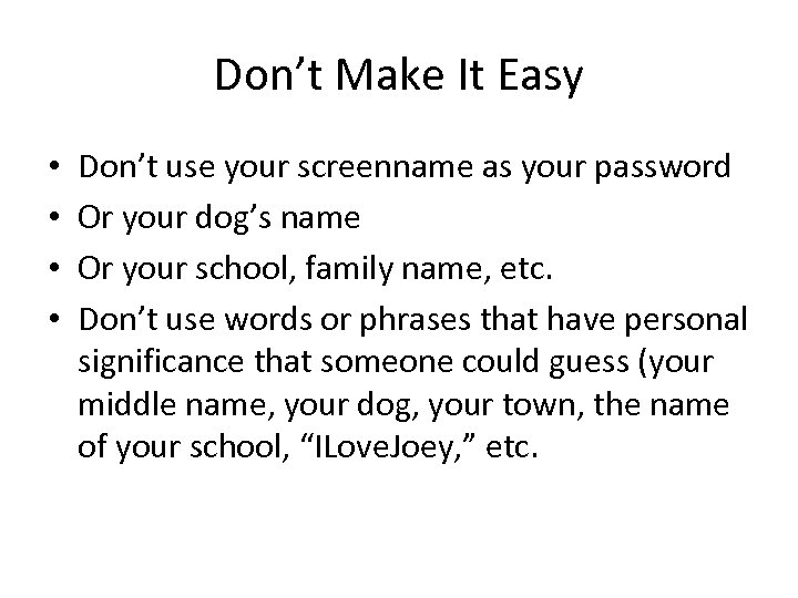 Don’t Make It Easy • • Don’t use your screenname as your password Or