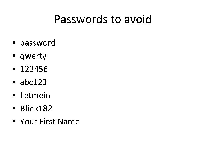 Passwords to avoid • • password qwerty 123456 abc 123 Letmein Blink 182 Your