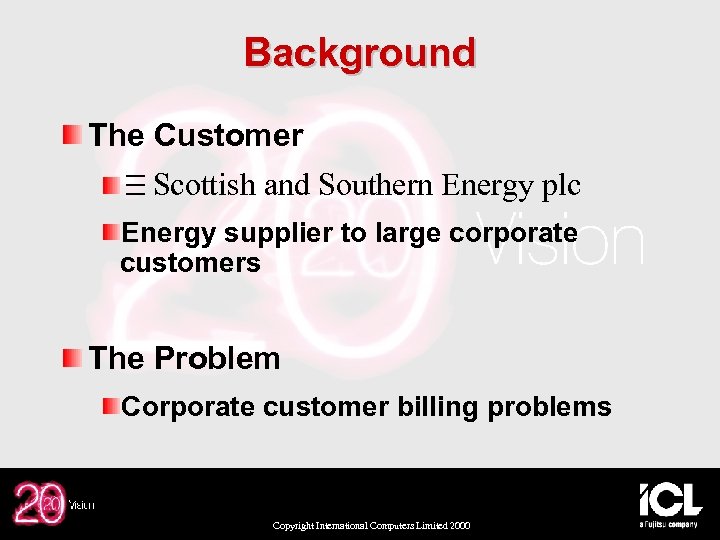 Background The Customer Scottish and Southern Energy plc Energy supplier to large corporate customers