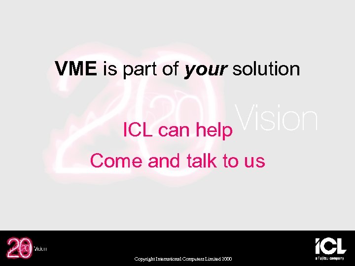 VME is part of your solution ICL can help Come and talk to us