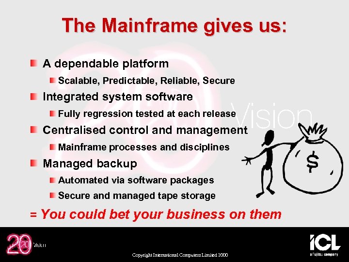 The Mainframe gives us: A dependable platform Scalable, Predictable, Reliable, Secure Integrated system software