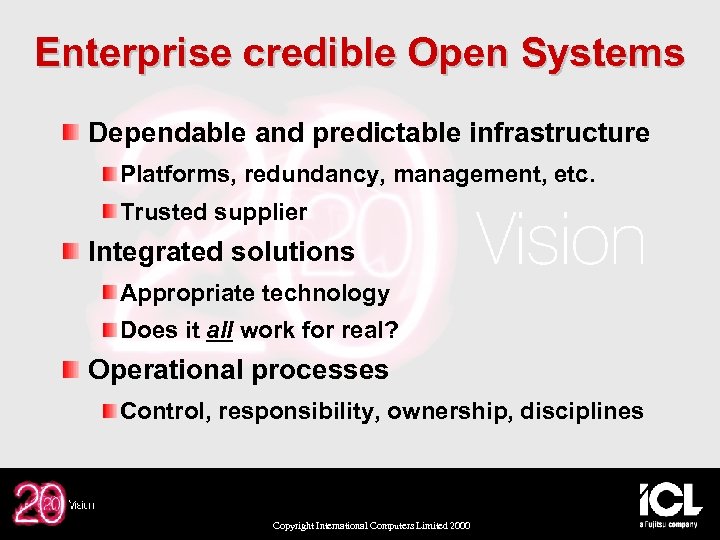 Enterprise credible Open Systems Dependable and predictable infrastructure Platforms, redundancy, management, etc. Trusted supplier