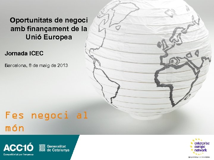 Oportunitats de negoci amb finançament de la Unió Europea Jornada ICEC Barcelona, 8 de