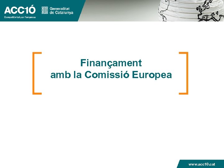 Finançament amb la Comissió Europea www. acc 10. cat 