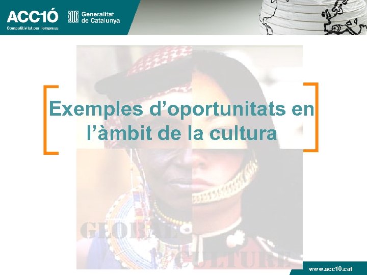 Exemples d’oportunitats en l’àmbit de la cultura www. acc 10. cat 