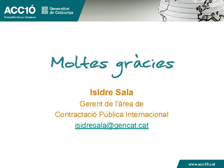 Isidre Sala Gerent de l’àrea de Contractació Pública Internacional isidresala@gencat. cat www. acc 10.